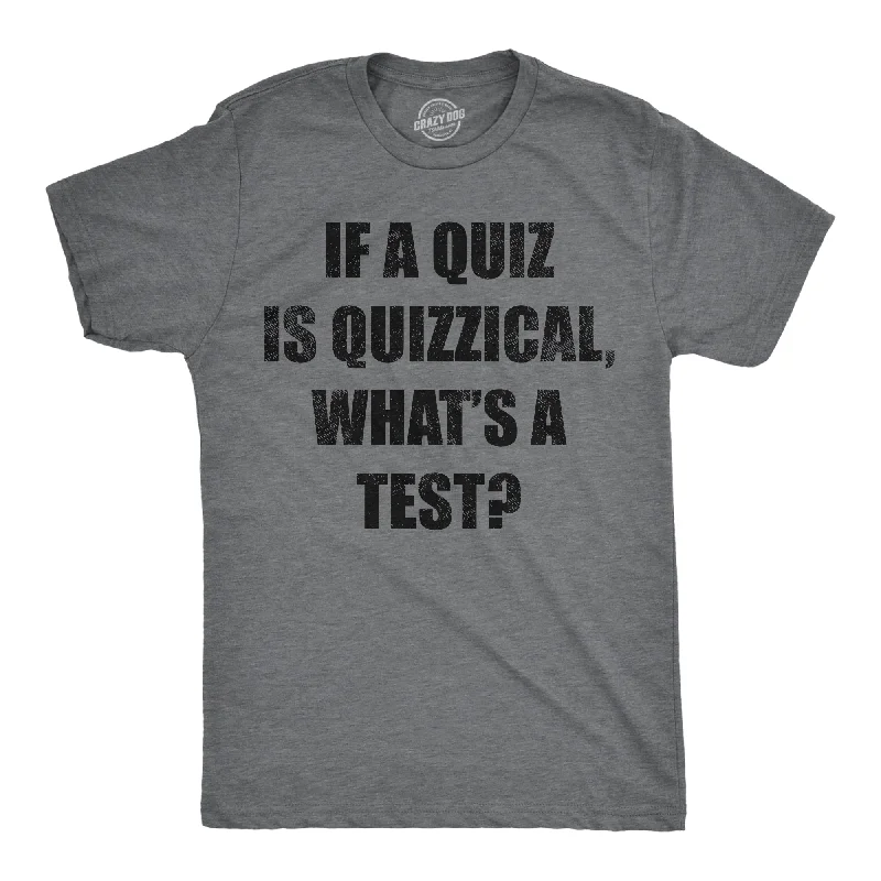 If A Quiz Is Quizzical Whats A Test Men's T Shirt