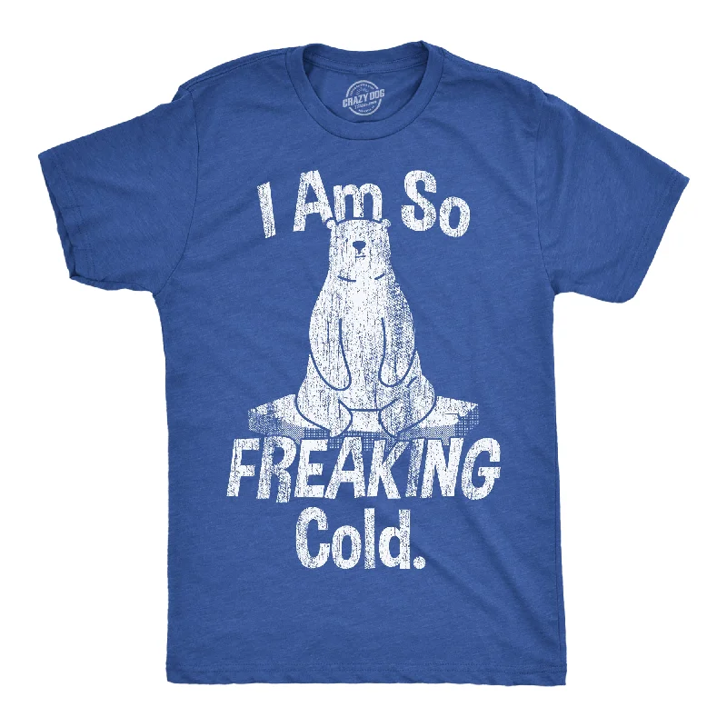 I Am So Freaking Cold Men's T Shirt