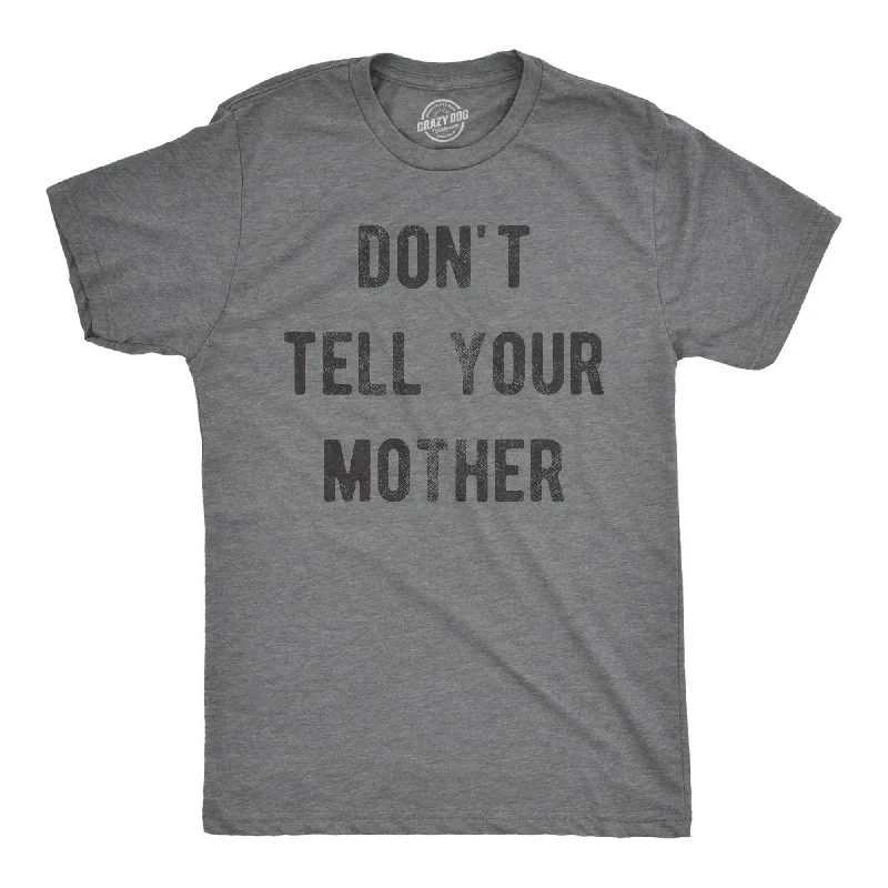 Dont Tell Your Mother Men's T Shirt