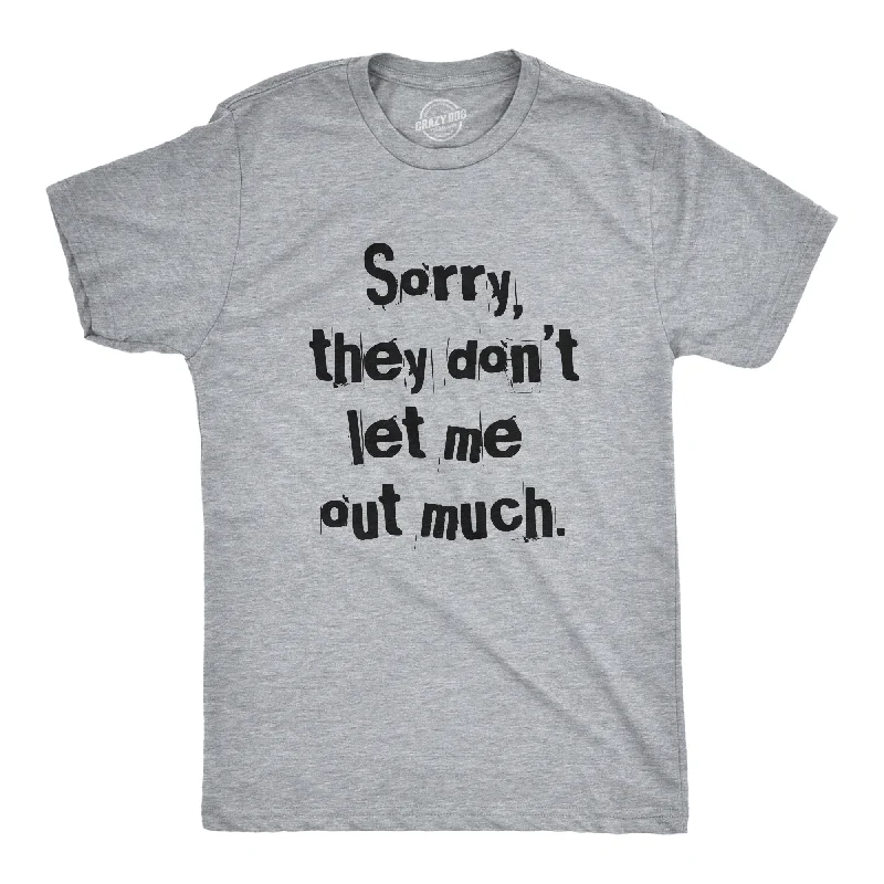 Sorry They Dont Let Me Out Much Men's T Shirt