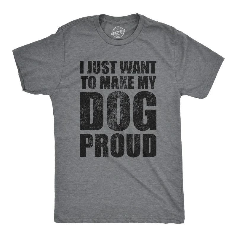 I Just Want To Make My Dog Proud Men's T Shirt