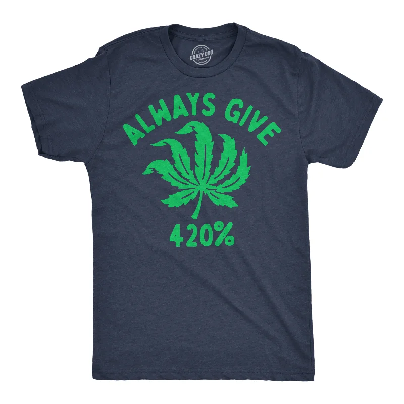 Always Give 420% Men's T Shirt