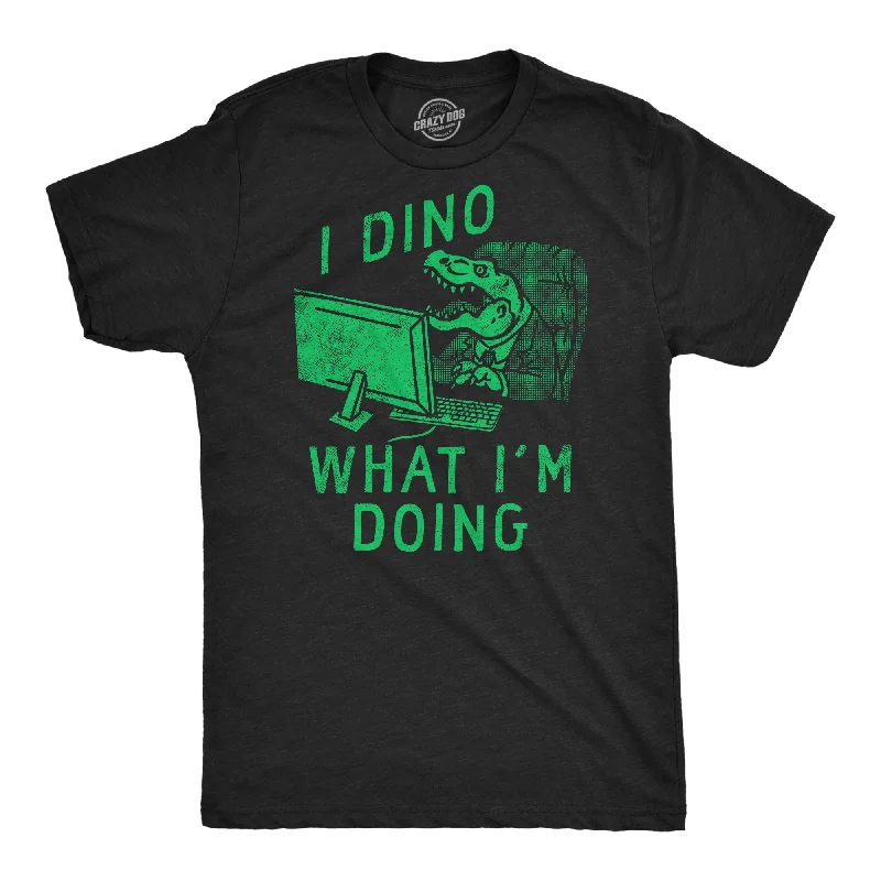 I Dino What Im Doing Men's T Shirt