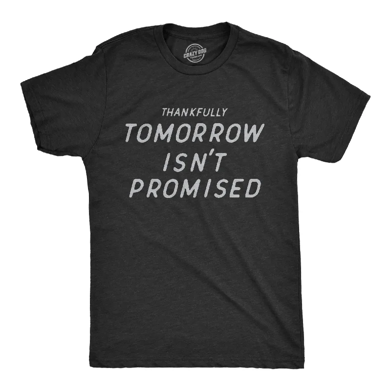 Thankfully Tomorrow Isnt Promised Men's T Shirt