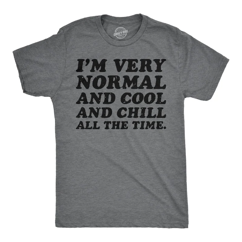 Im Very Normal And Cool And Chill All The Time Men's T Shirt