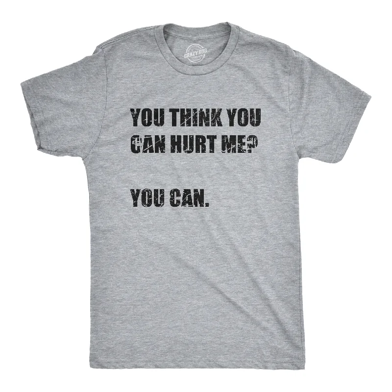 You Think You Can Hurt Me You Can Men's T Shirt